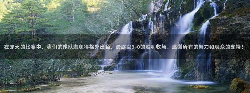 鼎天国际下载：在昨天的比赛中，我们的球队表现得格外出色，最终以3-0的胜利收场，感谢所有的努力和观众的支持！
